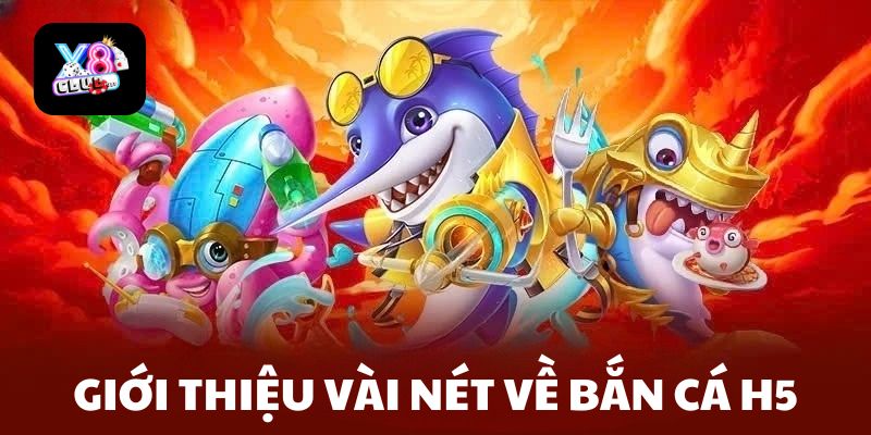 Giới thiệu vài nét về tựa game Bắn Cá H5