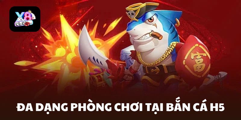 Đa dạng phòng chơi trong Bắn Cá H5