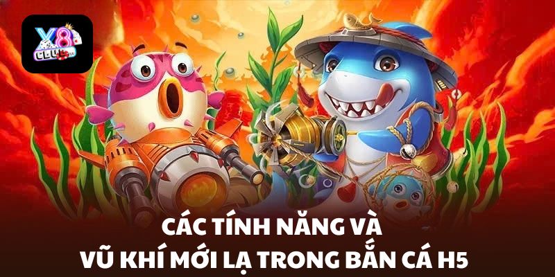 Các tính năng cùng vũ khí mới lạ trong Bắn Cá H5