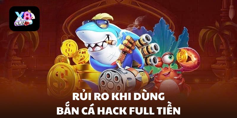 Rủi ro khi người chơi dùng bắn cá hack full tiền
