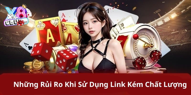 Khám phá những nguy cơ tìm ẩn khi sử dụng link không chất lượng